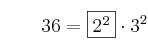 qquad 36 = fbox{2^2} cdot 3^2