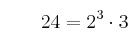 qquad 24 = 2^3 cdot 3