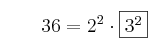 qquad 36 = 2^2 cdot fbox{3^2}