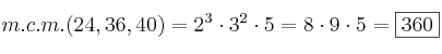 m.c.m.(24, 36, 40) = 2^3 cdot 3^2 cdot 5 = 8 cdot 9 cdot 5 = fbox{360}